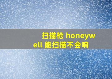 扫描枪 honeywell 能扫描不会响